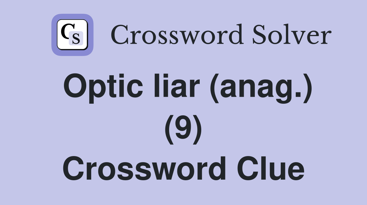 Optic liar (anag.) (9) Crossword Clue Answers Crossword Solver